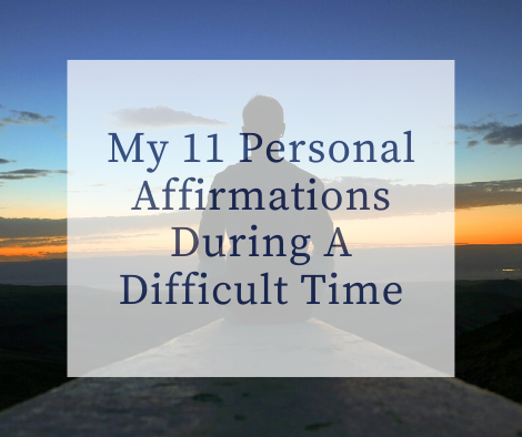 My 11 Personal Affirmations During A Difficult Time