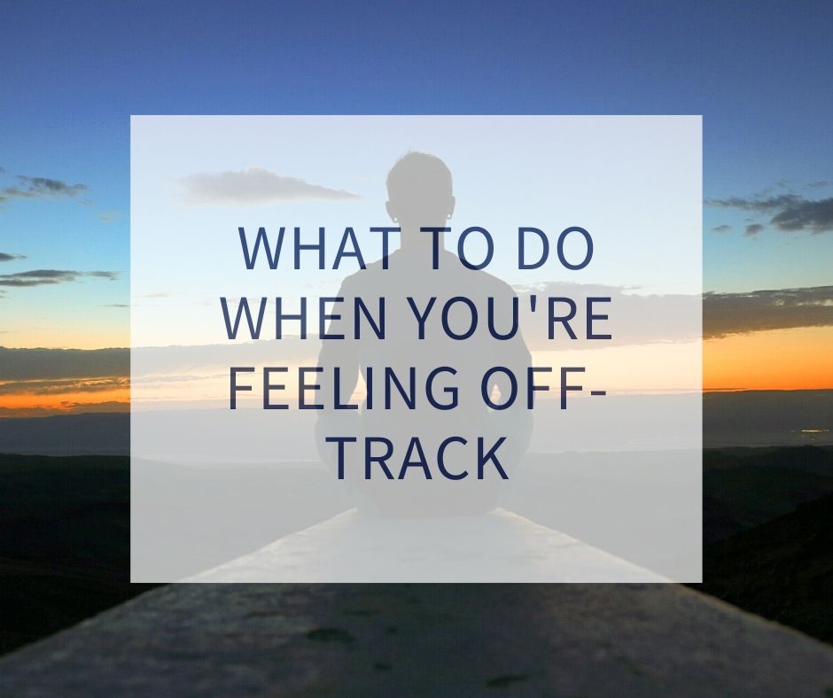 What to do when you’re feeling off-track