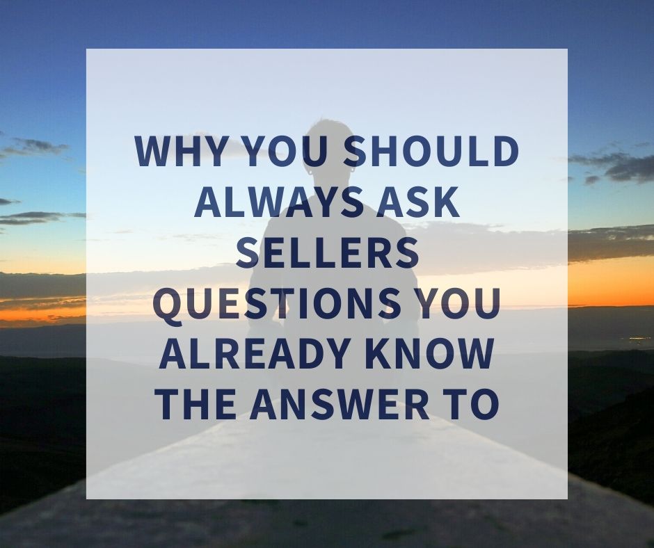 Why you should ALWAYS ask Sellers questions you already know the answer to